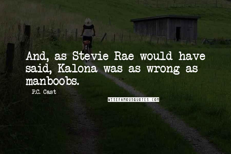 P.C. Cast Quotes: And, as Stevie Rae would have said, Kalona was as wrong as manboobs.