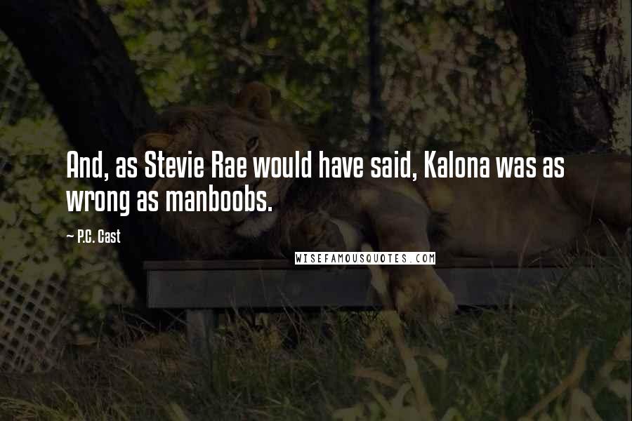 P.C. Cast Quotes: And, as Stevie Rae would have said, Kalona was as wrong as manboobs.