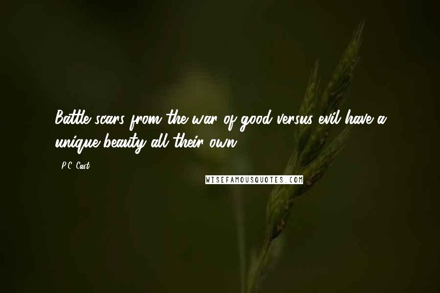 P.C. Cast Quotes: Battle scars from the war of good versus evil have a unique beauty all their own.