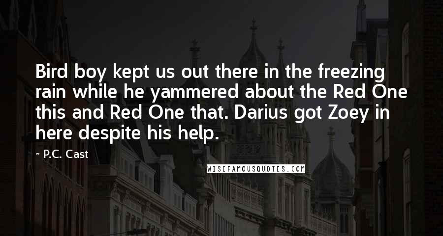 P.C. Cast Quotes: Bird boy kept us out there in the freezing rain while he yammered about the Red One this and Red One that. Darius got Zoey in here despite his help.