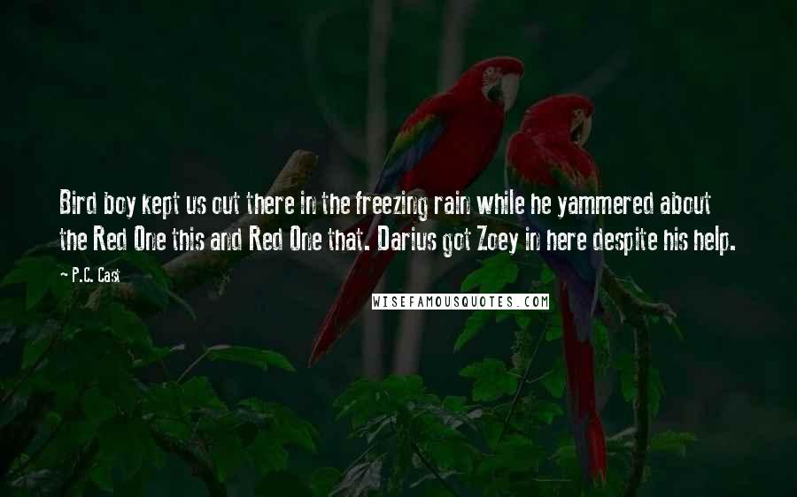 P.C. Cast Quotes: Bird boy kept us out there in the freezing rain while he yammered about the Red One this and Red One that. Darius got Zoey in here despite his help.