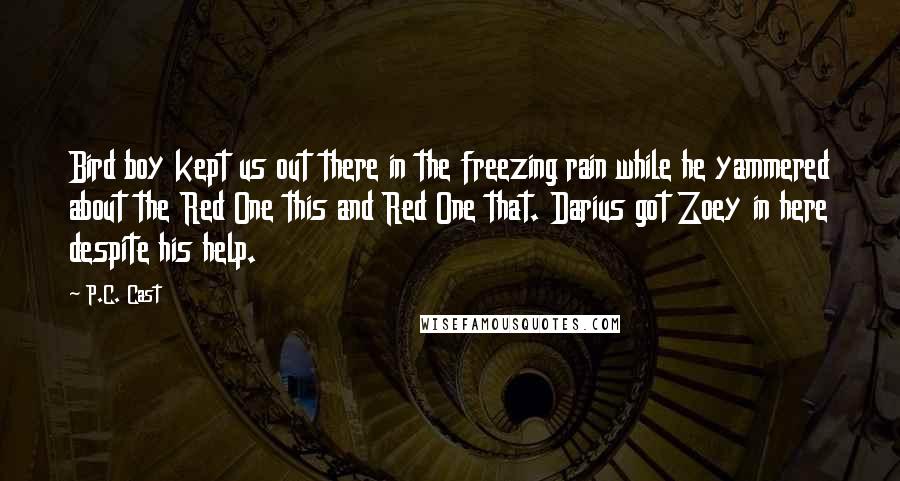 P.C. Cast Quotes: Bird boy kept us out there in the freezing rain while he yammered about the Red One this and Red One that. Darius got Zoey in here despite his help.