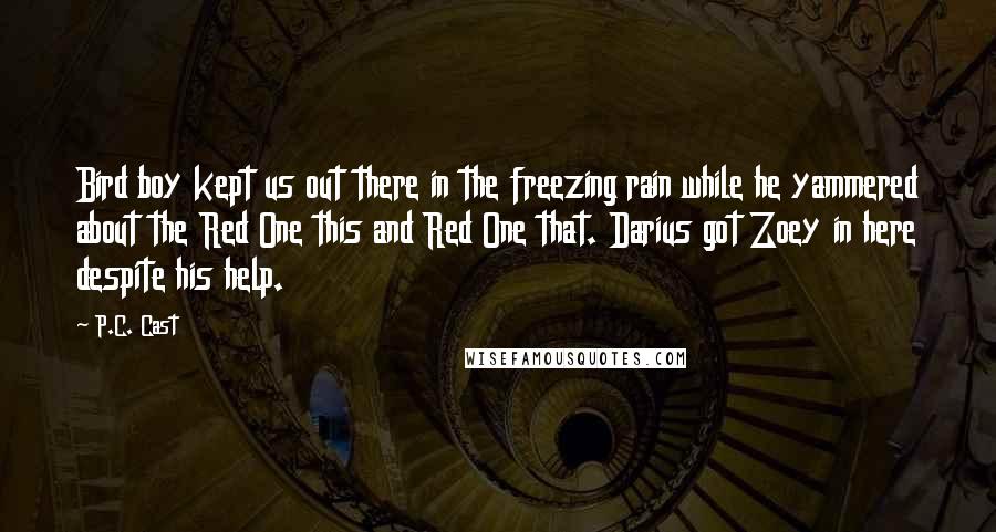 P.C. Cast Quotes: Bird boy kept us out there in the freezing rain while he yammered about the Red One this and Red One that. Darius got Zoey in here despite his help.