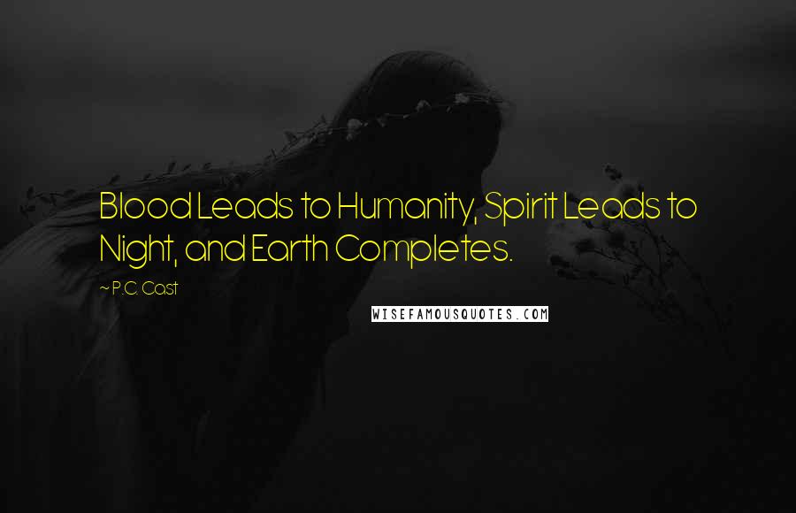 P.C. Cast Quotes: Blood Leads to Humanity, Spirit Leads to Night, and Earth Completes.