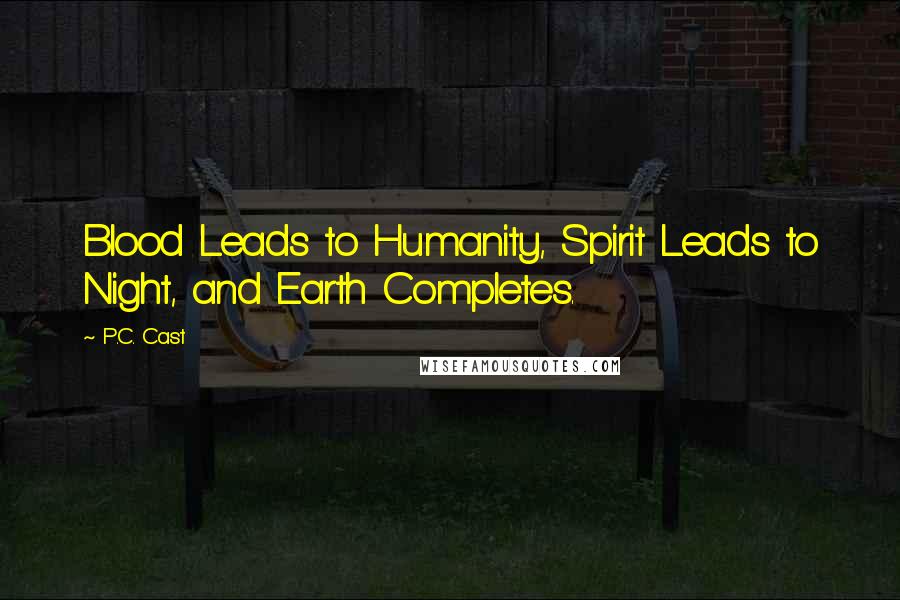 P.C. Cast Quotes: Blood Leads to Humanity, Spirit Leads to Night, and Earth Completes.