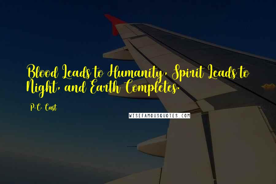 P.C. Cast Quotes: Blood Leads to Humanity, Spirit Leads to Night, and Earth Completes.