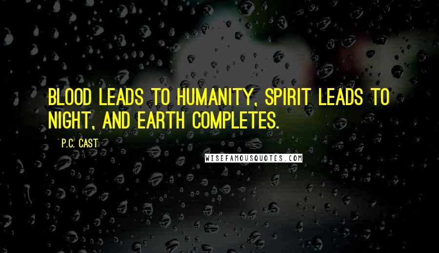 P.C. Cast Quotes: Blood Leads to Humanity, Spirit Leads to Night, and Earth Completes.