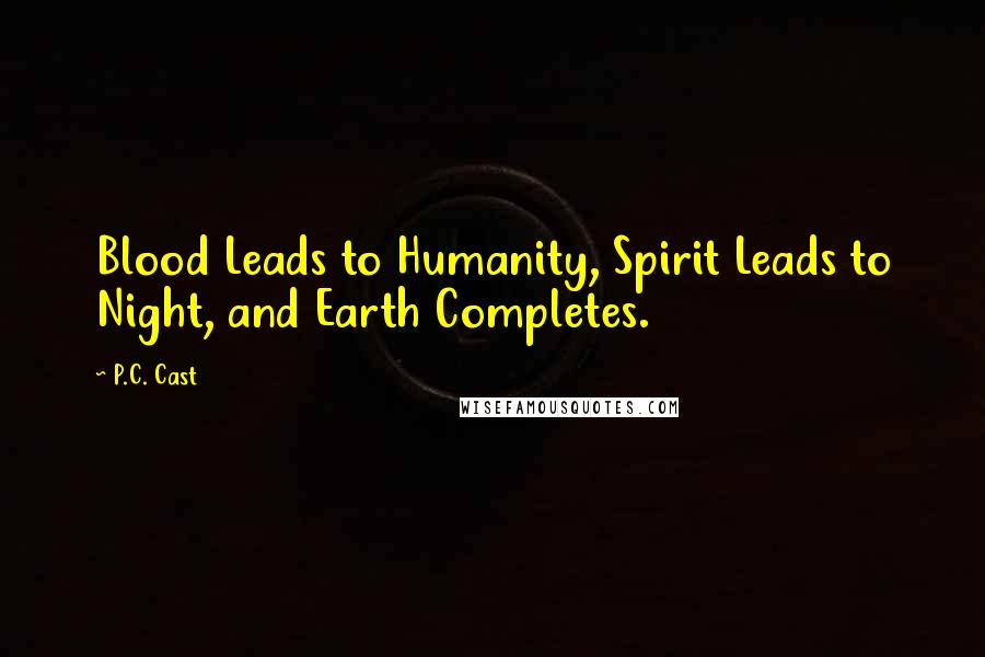 P.C. Cast Quotes: Blood Leads to Humanity, Spirit Leads to Night, and Earth Completes.