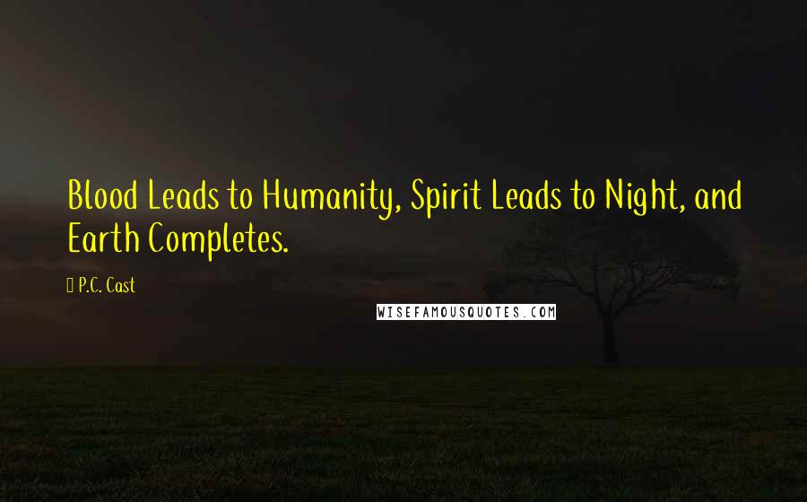 P.C. Cast Quotes: Blood Leads to Humanity, Spirit Leads to Night, and Earth Completes.