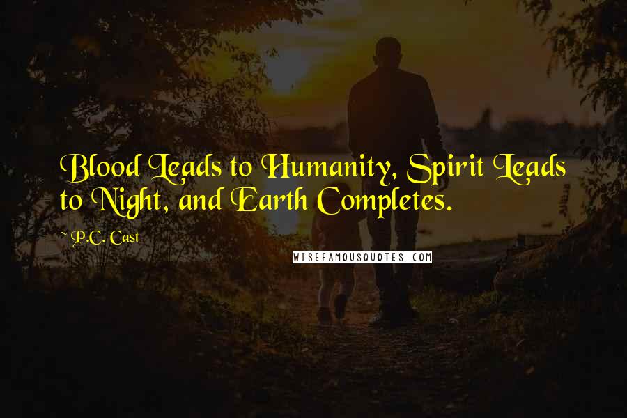 P.C. Cast Quotes: Blood Leads to Humanity, Spirit Leads to Night, and Earth Completes.