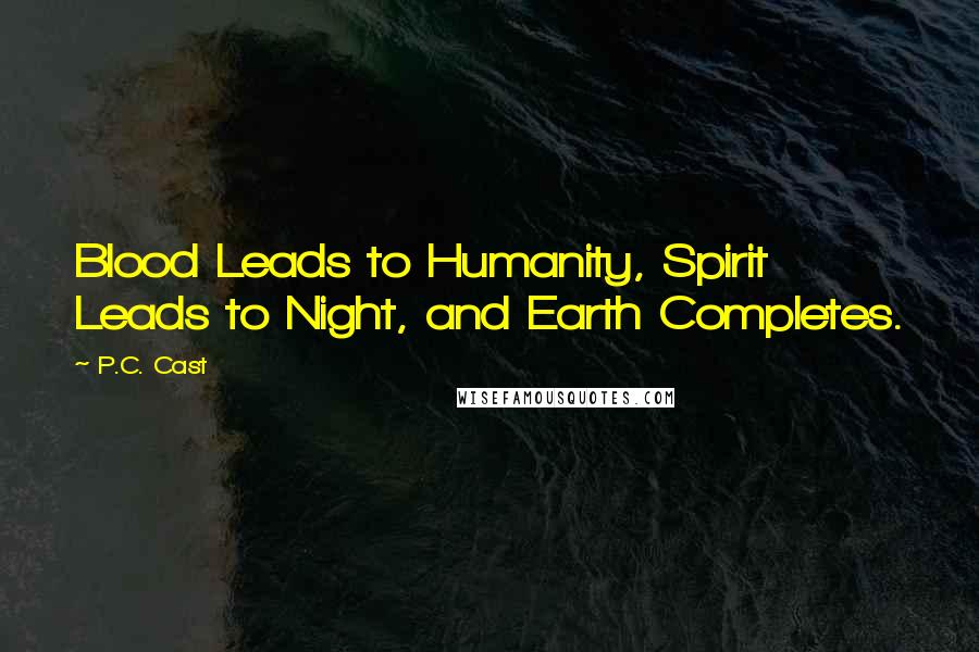 P.C. Cast Quotes: Blood Leads to Humanity, Spirit Leads to Night, and Earth Completes.