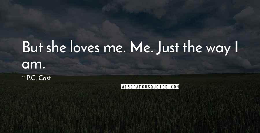 P.C. Cast Quotes: But she loves me. Me. Just the way I am.
