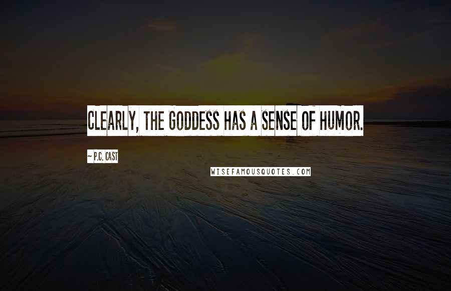 P.C. Cast Quotes: Clearly, the Goddess has a sense of humor.