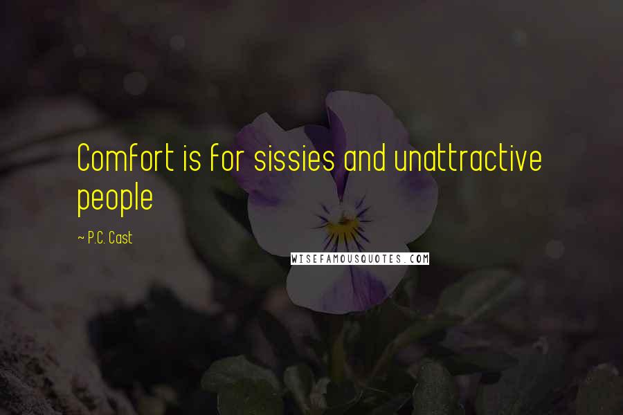 P.C. Cast Quotes: Comfort is for sissies and unattractive people