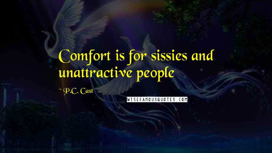 P.C. Cast Quotes: Comfort is for sissies and unattractive people