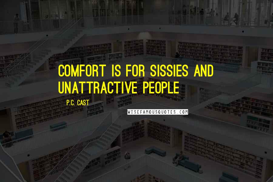 P.C. Cast Quotes: Comfort is for sissies and unattractive people