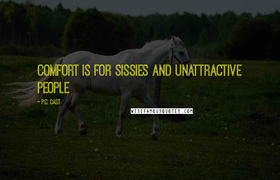 P.C. Cast Quotes: Comfort is for sissies and unattractive people
