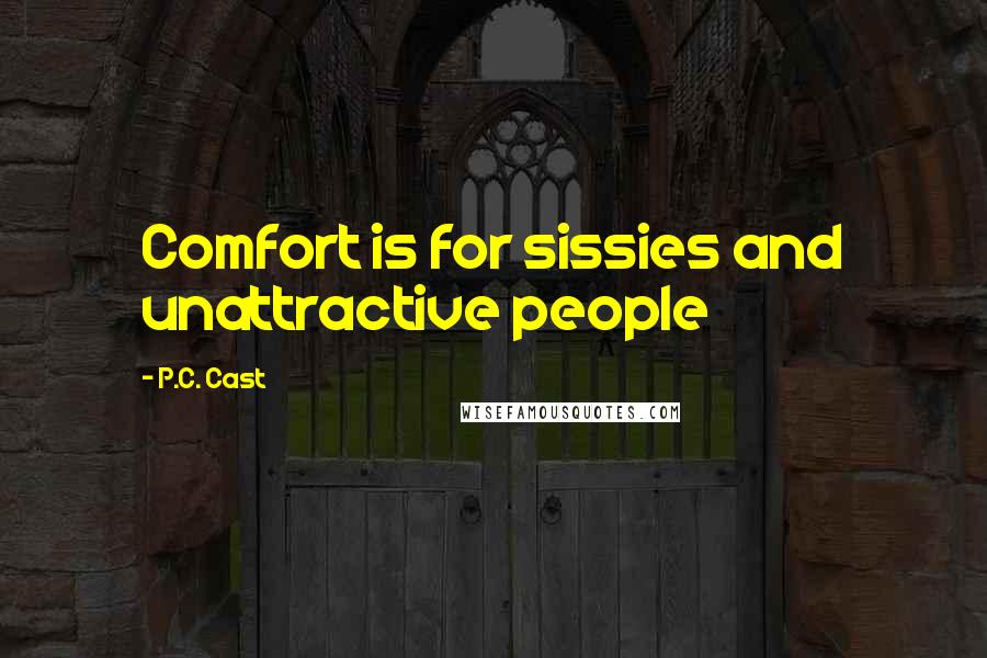 P.C. Cast Quotes: Comfort is for sissies and unattractive people