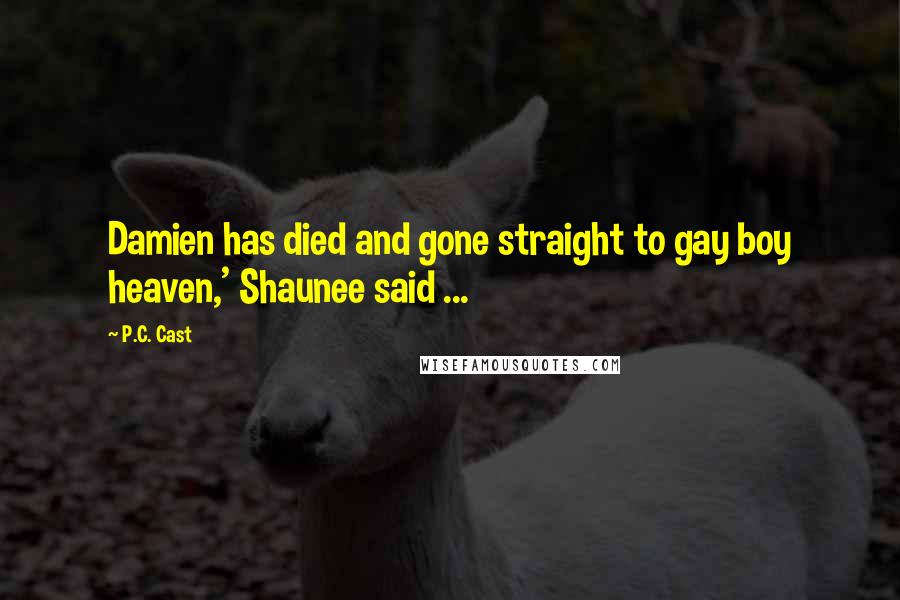 P.C. Cast Quotes: Damien has died and gone straight to gay boy heaven,' Shaunee said ...