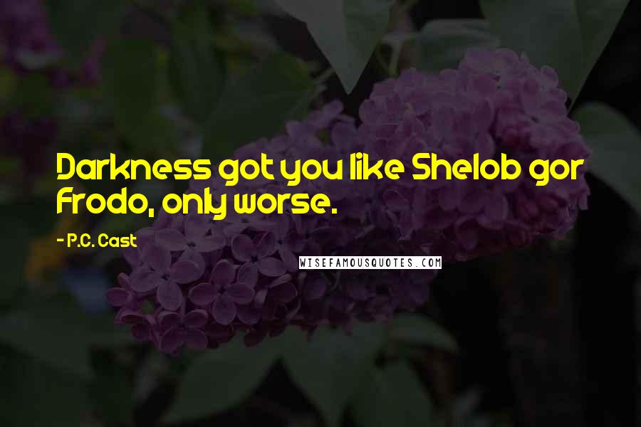 P.C. Cast Quotes: Darkness got you like Shelob gor Frodo, only worse.
