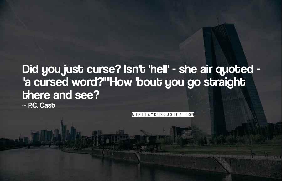 P.C. Cast Quotes: Did you just curse? Isn't 'hell' - she air quoted - "a cursed word?""How 'bout you go straight there and see?