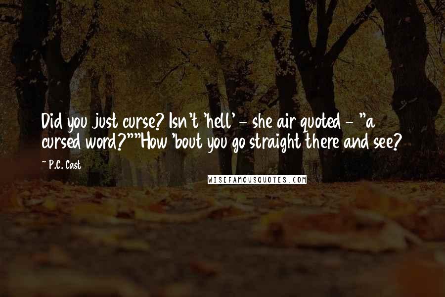 P.C. Cast Quotes: Did you just curse? Isn't 'hell' - she air quoted - "a cursed word?""How 'bout you go straight there and see?