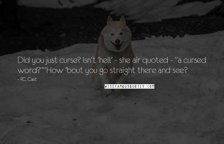 P.C. Cast Quotes: Did you just curse? Isn't 'hell' - she air quoted - "a cursed word?""How 'bout you go straight there and see?