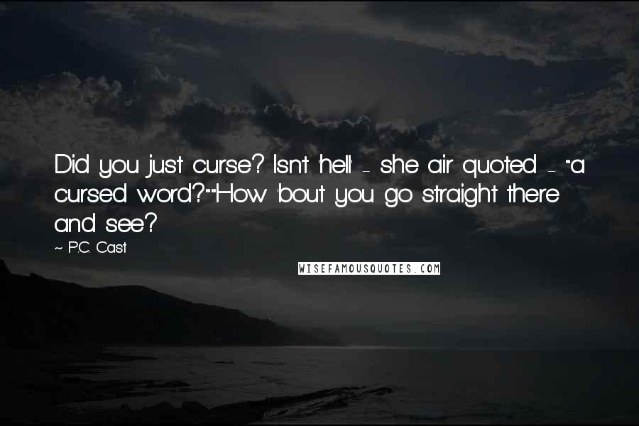 P.C. Cast Quotes: Did you just curse? Isn't 'hell' - she air quoted - "a cursed word?""How 'bout you go straight there and see?