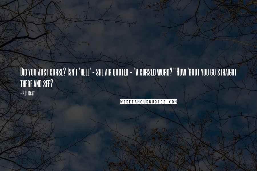 P.C. Cast Quotes: Did you just curse? Isn't 'hell' - she air quoted - "a cursed word?""How 'bout you go straight there and see?