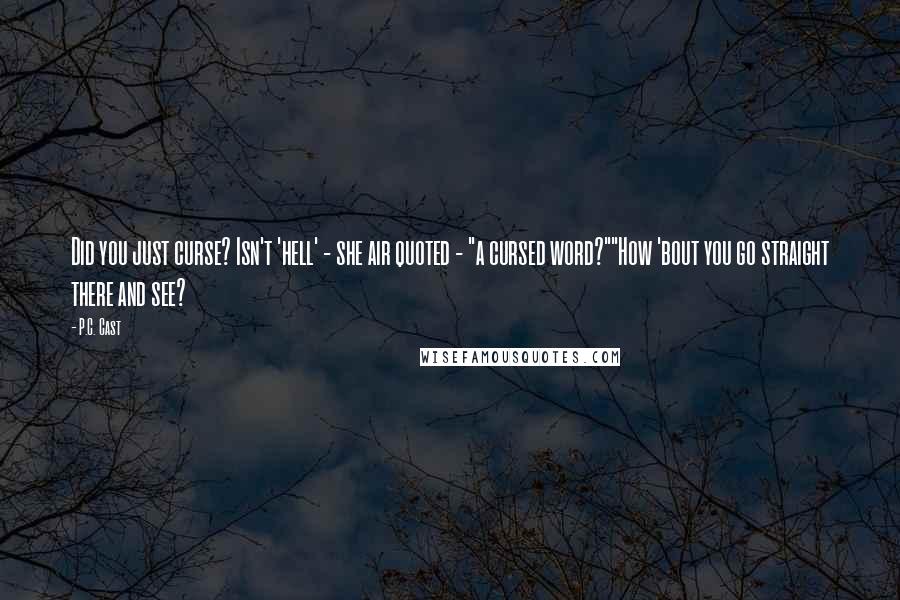 P.C. Cast Quotes: Did you just curse? Isn't 'hell' - she air quoted - "a cursed word?""How 'bout you go straight there and see?