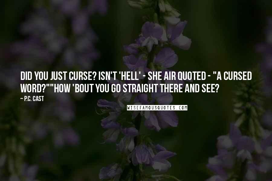 P.C. Cast Quotes: Did you just curse? Isn't 'hell' - she air quoted - "a cursed word?""How 'bout you go straight there and see?