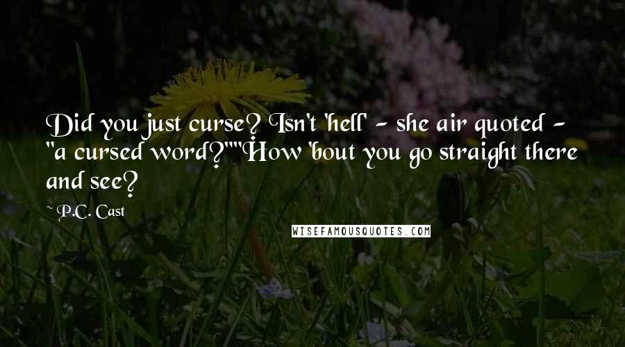 P.C. Cast Quotes: Did you just curse? Isn't 'hell' - she air quoted - "a cursed word?""How 'bout you go straight there and see?