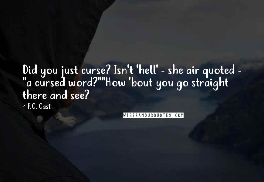 P.C. Cast Quotes: Did you just curse? Isn't 'hell' - she air quoted - "a cursed word?""How 'bout you go straight there and see?