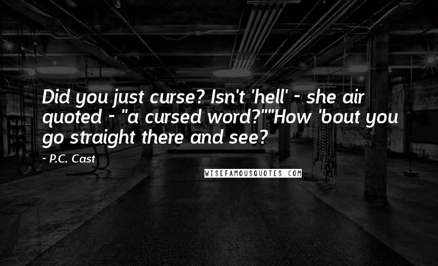 P.C. Cast Quotes: Did you just curse? Isn't 'hell' - she air quoted - "a cursed word?""How 'bout you go straight there and see?