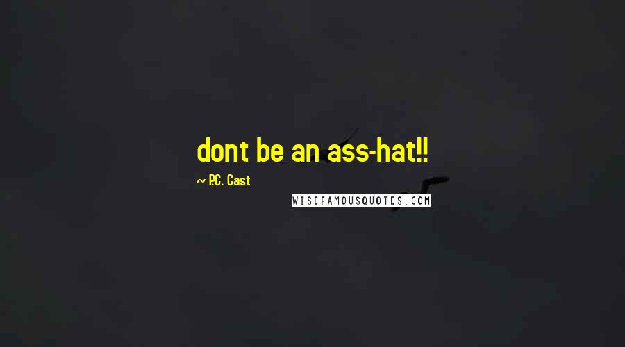 P.C. Cast Quotes: dont be an ass-hat!!
