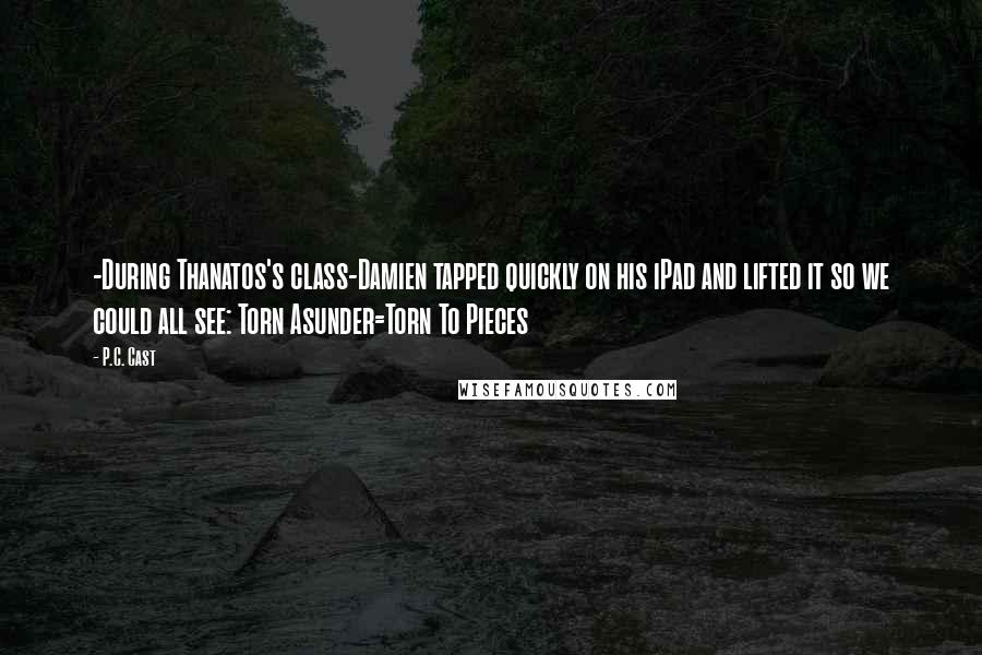 P.C. Cast Quotes: -During Thanatos's class-Damien tapped quickly on his iPad and lifted it so we could all see: Torn Asunder=Torn To Pieces