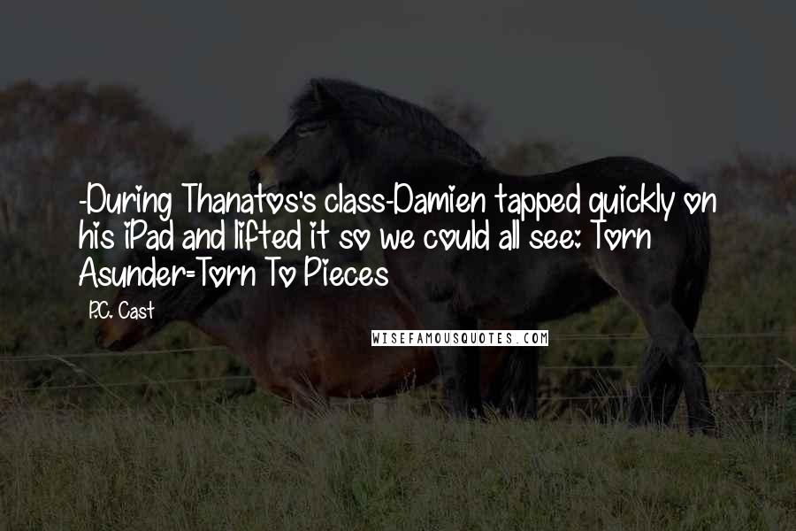 P.C. Cast Quotes: -During Thanatos's class-Damien tapped quickly on his iPad and lifted it so we could all see: Torn Asunder=Torn To Pieces