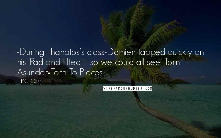 P.C. Cast Quotes: -During Thanatos's class-Damien tapped quickly on his iPad and lifted it so we could all see: Torn Asunder=Torn To Pieces