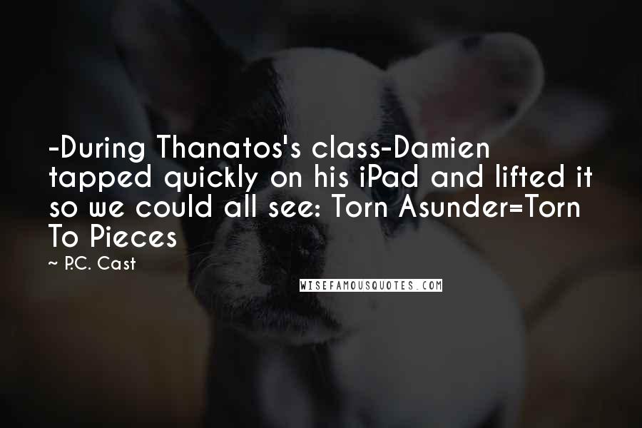 P.C. Cast Quotes: -During Thanatos's class-Damien tapped quickly on his iPad and lifted it so we could all see: Torn Asunder=Torn To Pieces