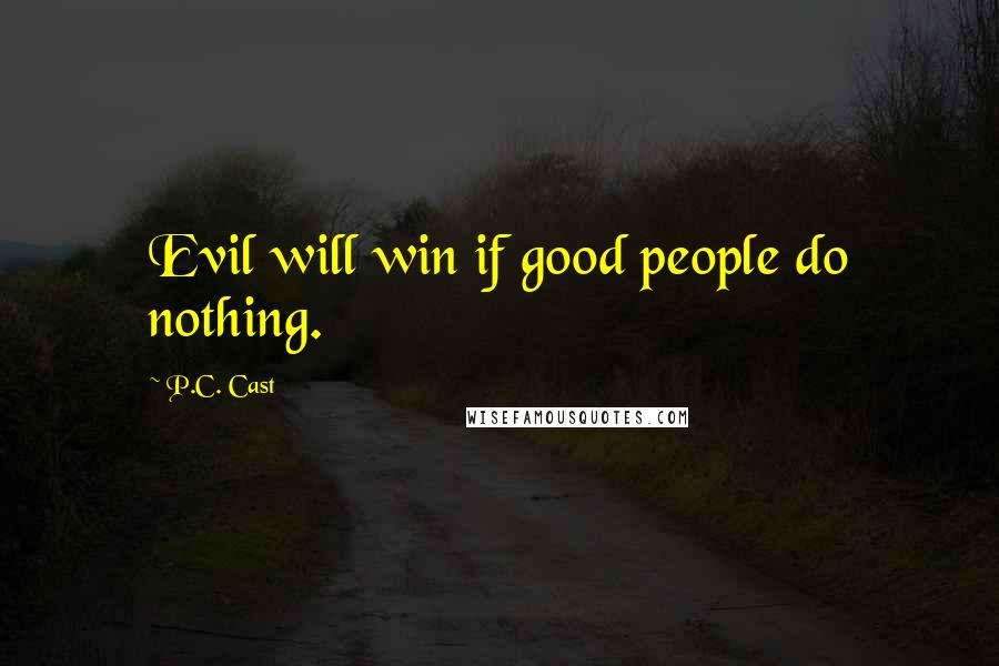 P.C. Cast Quotes: Evil will win if good people do nothing.