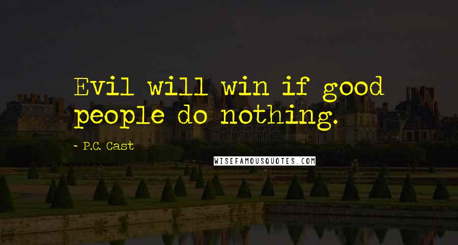 P.C. Cast Quotes: Evil will win if good people do nothing.