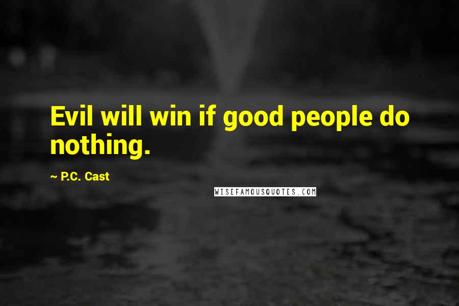 P.C. Cast Quotes: Evil will win if good people do nothing.