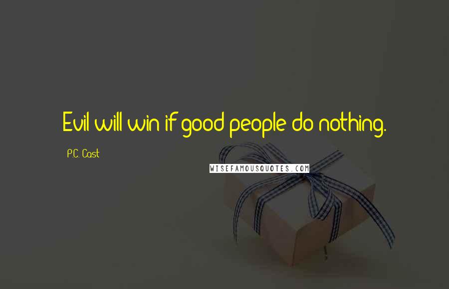 P.C. Cast Quotes: Evil will win if good people do nothing.