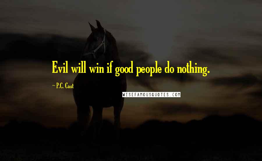 P.C. Cast Quotes: Evil will win if good people do nothing.