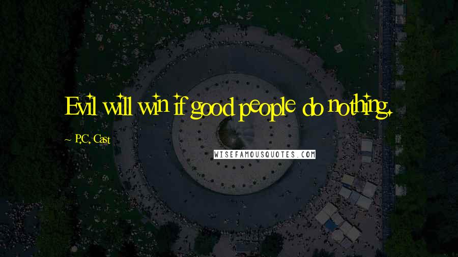 P.C. Cast Quotes: Evil will win if good people do nothing.