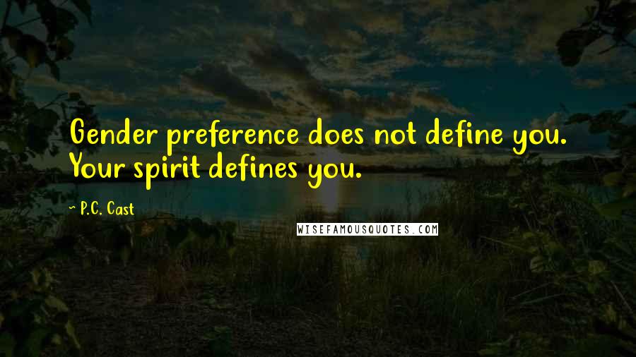 P.C. Cast Quotes: Gender preference does not define you. Your spirit defines you.