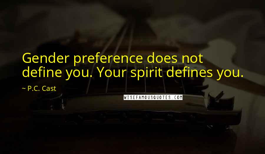 P.C. Cast Quotes: Gender preference does not define you. Your spirit defines you.