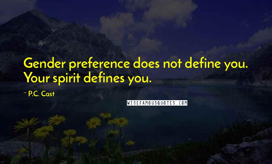 P.C. Cast Quotes: Gender preference does not define you. Your spirit defines you.