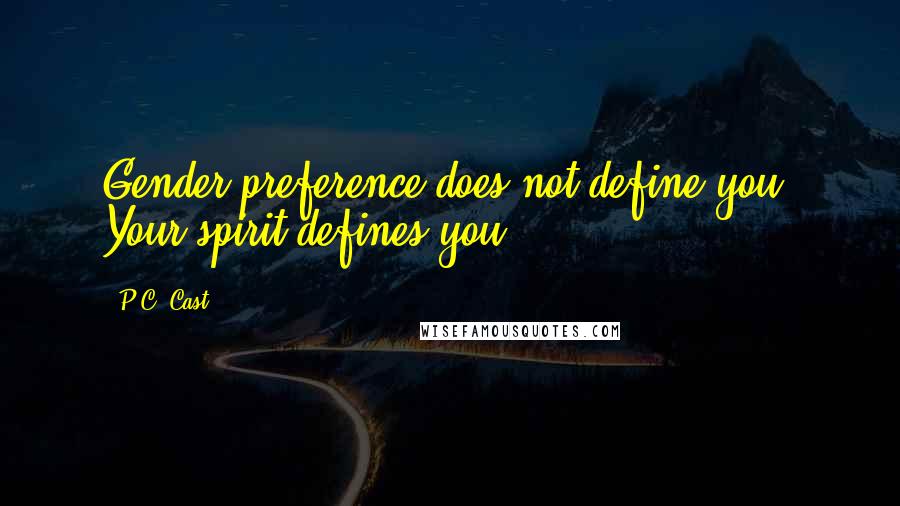 P.C. Cast Quotes: Gender preference does not define you. Your spirit defines you.