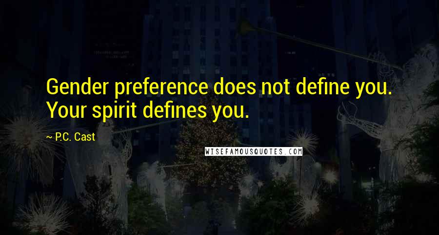 P.C. Cast Quotes: Gender preference does not define you. Your spirit defines you.